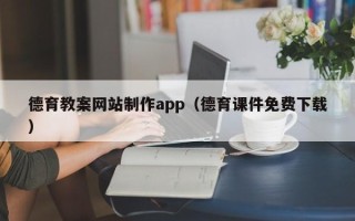 河池德育教案网站制作app（德育课件免费下载）