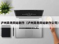 河池泸州商务网站制作（泸州商务网站制作公司）