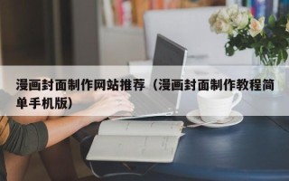 河池漫画封面制作网站推荐（漫画封面制作教程简单手机版）